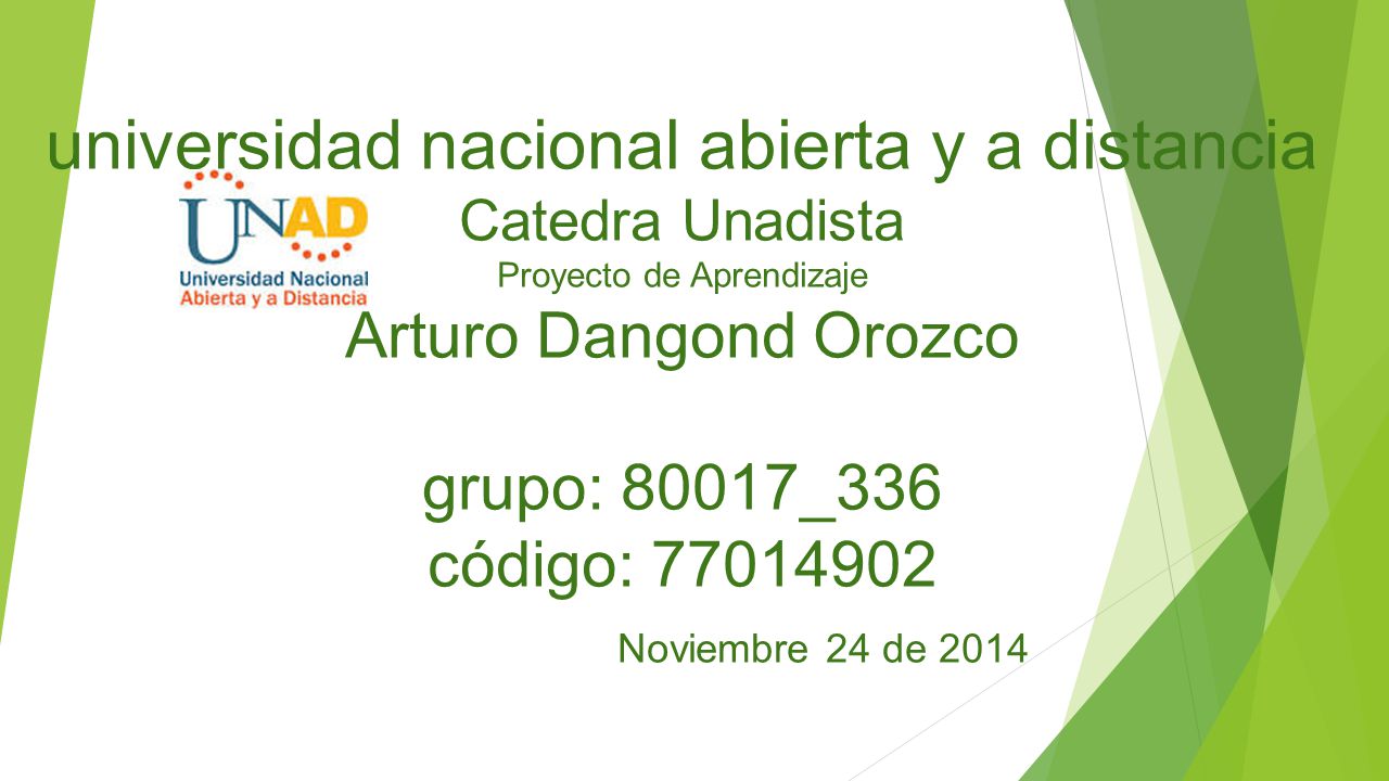 universidad nacional abierta y a distancia Catedra Unadista Proyecto de Aprendizaje Arturo Dangond Orozco grupo: 80017_336 código: Noviembre 24 de 2014