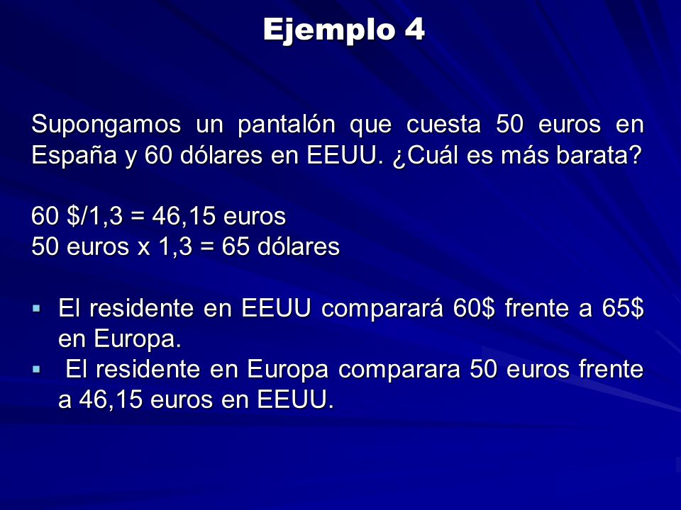 Ejemplo 4 Supongamos un pantalón que cuesta 50 euros en España y 60 dólares en EEUU. ¿Cuál es más barata