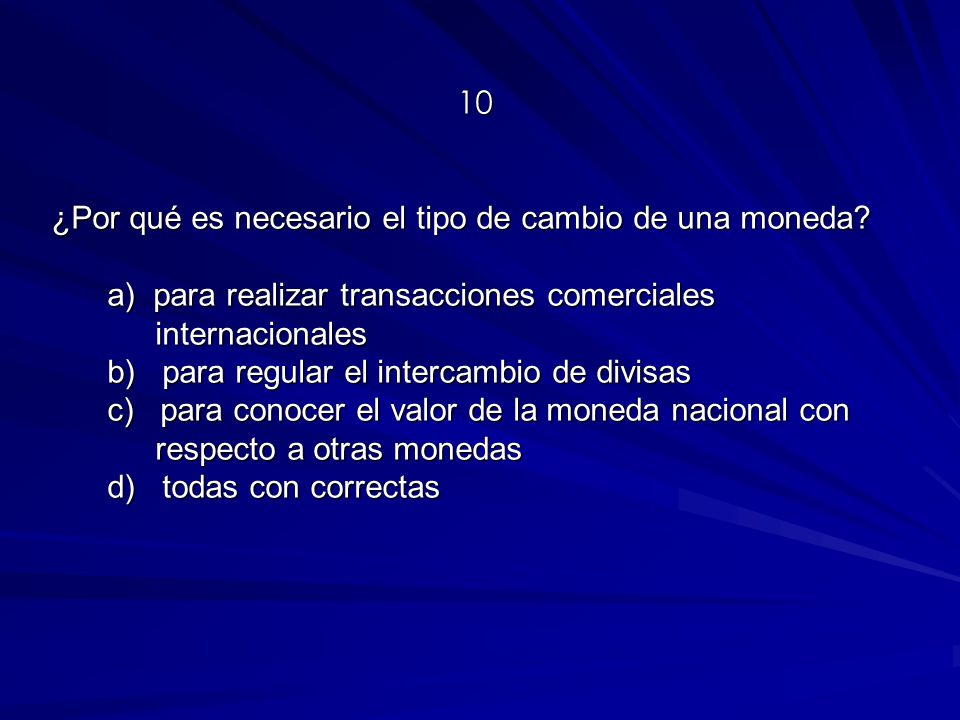 10 ¿Por qué es necesario el tipo de cambio de una moneda a) para realizar transacciones comerciales internacionales.