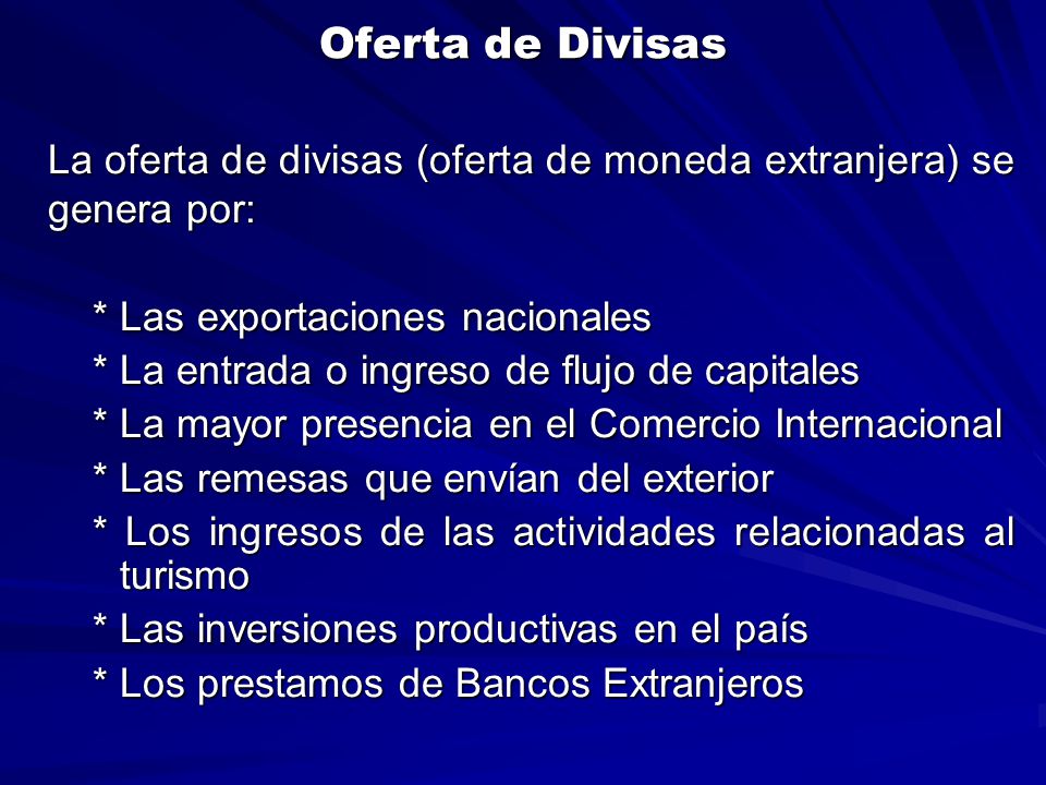 Oferta de Divisas La oferta de divisas (oferta de moneda extranjera) se genera por: * Las exportaciones nacionales.