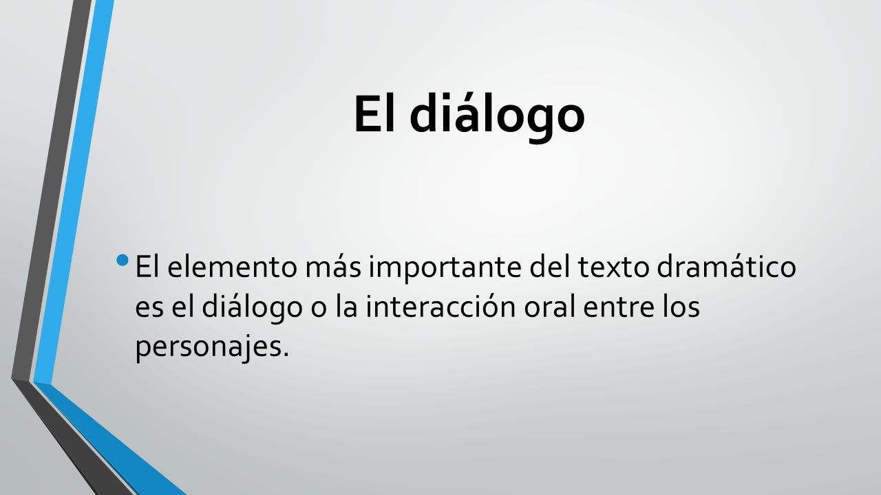 El diálogo El elemento más importante del texto dramático es el diálogo o la interacción oral entre los personajes.