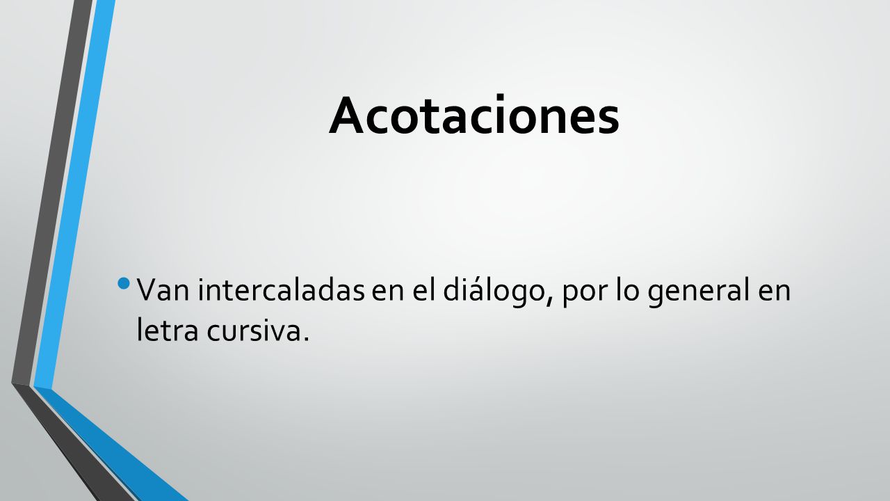 Acotaciones Van intercaladas en el diálogo, por lo general en letra cursiva.
