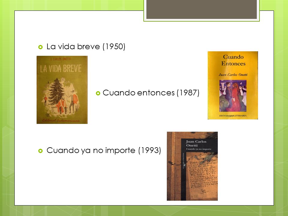 La vida breve (1950) Cuando entonces (1987) Cuando ya no importe (1993)
