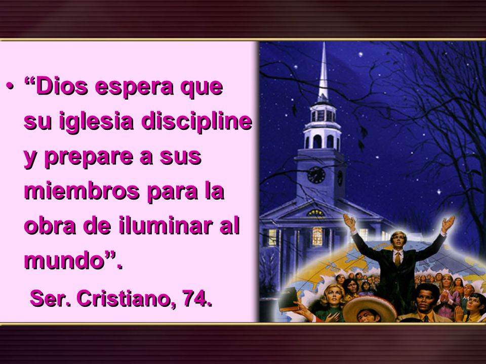 Dios espera que su iglesia discipline y prepare a sus miembros para la obra de iluminar al mundo .
