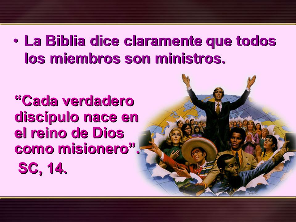 La Biblia dice claramente que todos los miembros son ministros.
