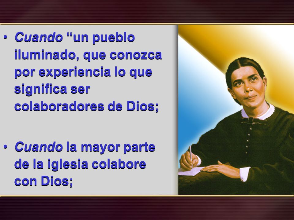 Cuando un pueblo iluminado, que conozca por experiencia lo que significa ser colaboradores de Dios;