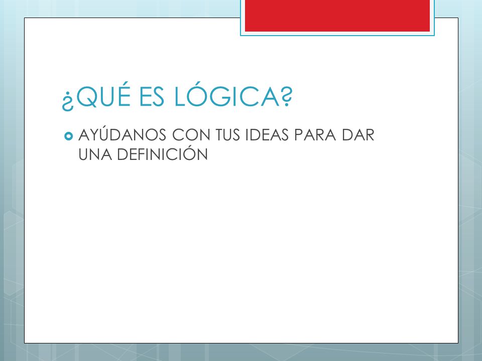 ¿QUÉ ES LÓGICA AYÚDANOS CON TUS IDEAS PARA DAR UNA DEFINICIÓN