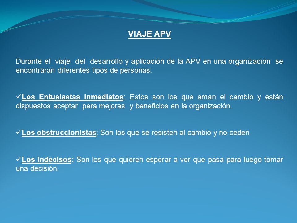VIAJE APV Durante el viaje del desarrollo y aplicación de la APV en una organización se encontraran diferentes tipos de personas: