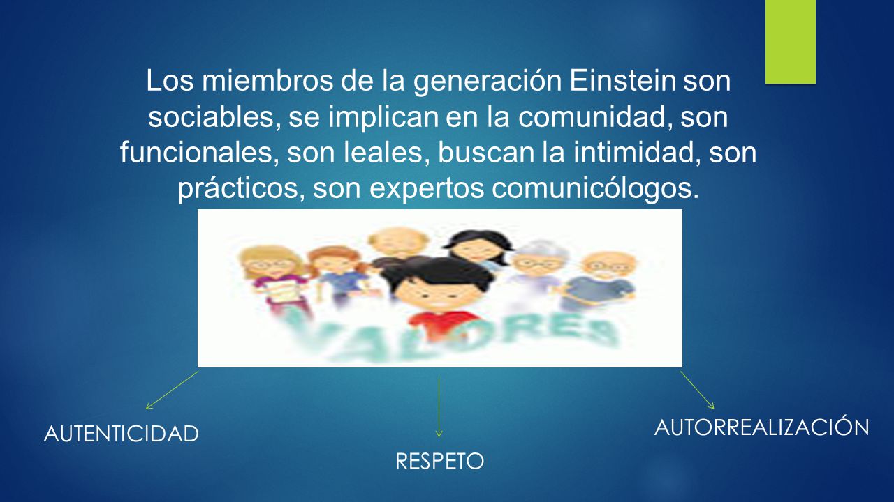 Los miembros de la generación Einstein son sociables, se implican en la comunidad, son funcionales, son leales, buscan la intimidad, son prácticos, son expertos comunicólogos.