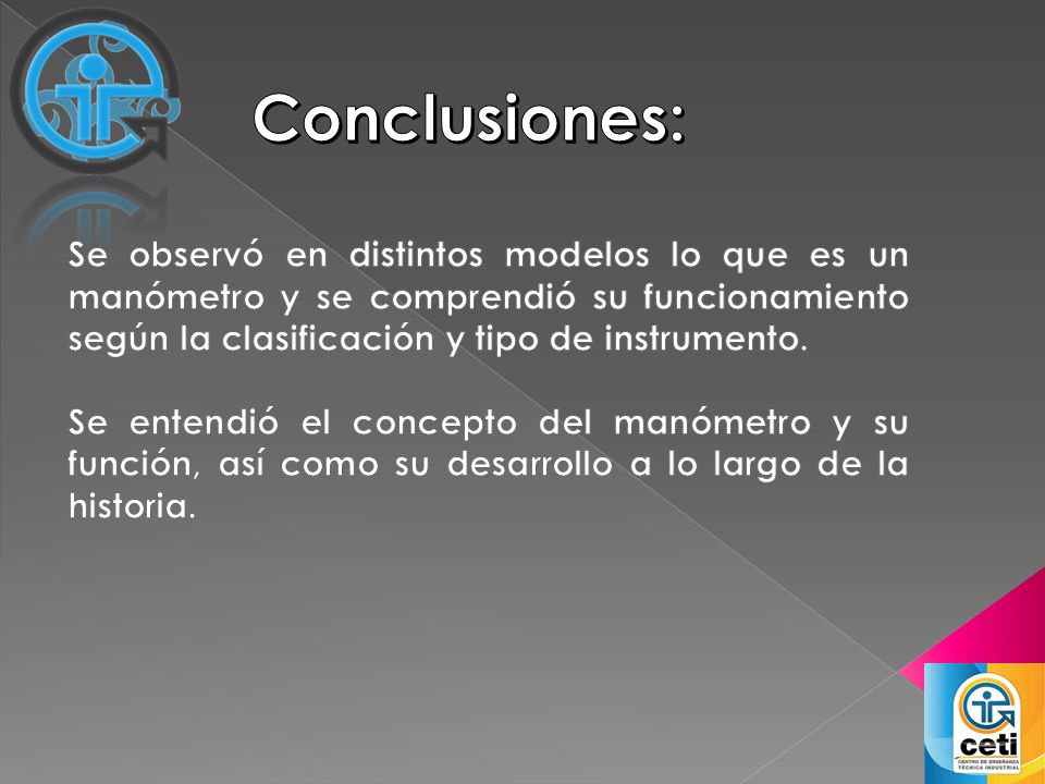 Conclusiones: Se observó en distintos modelos lo que es un manómetro y se comprendió su funcionamiento según la clasificación y tipo de instrumento.