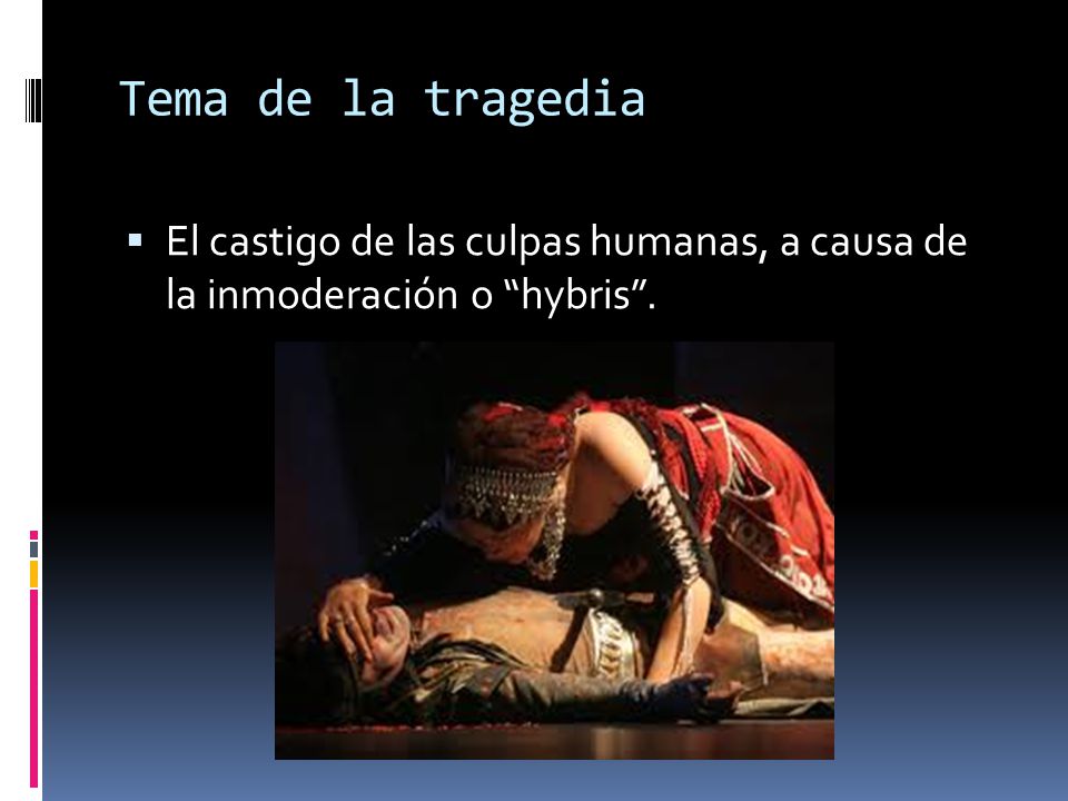 Tema de la tragedia El castigo de las culpas humanas, a causa de la inmoderación o hybris .