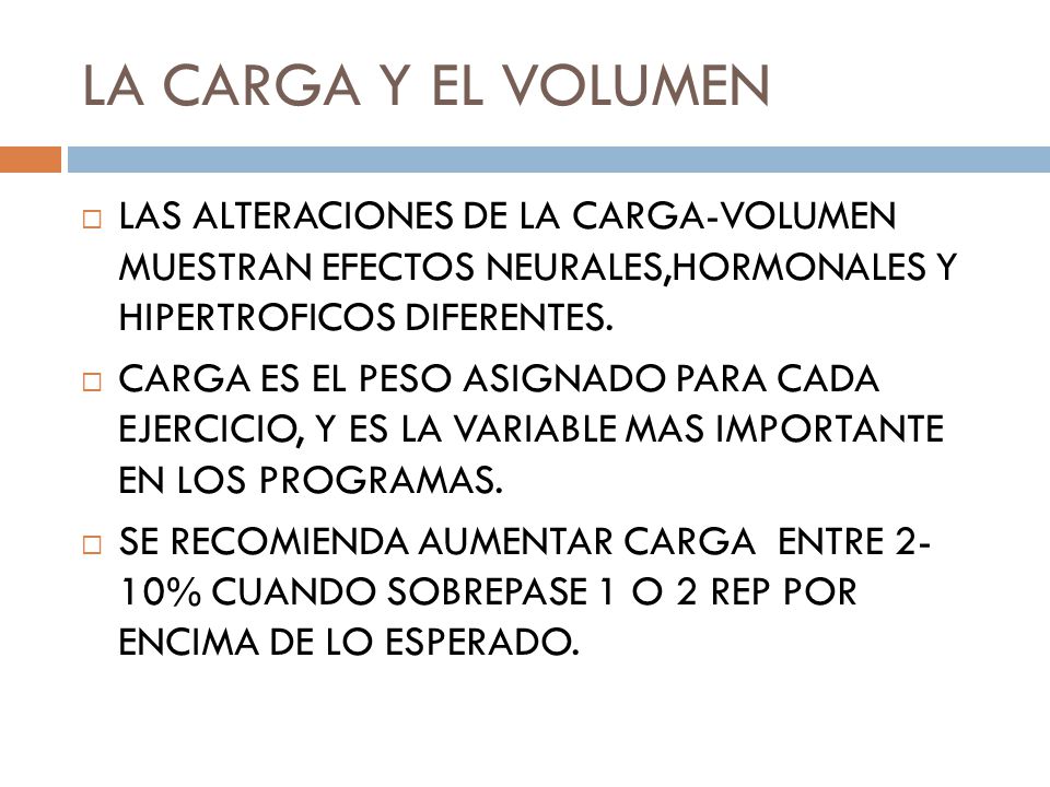 LA CARGA Y EL VOLUMEN LAS ALTERACIONES DE LA CARGA-VOLUMEN MUESTRAN EFECTOS NEURALES,HORMONALES Y HIPERTROFICOS DIFERENTES.