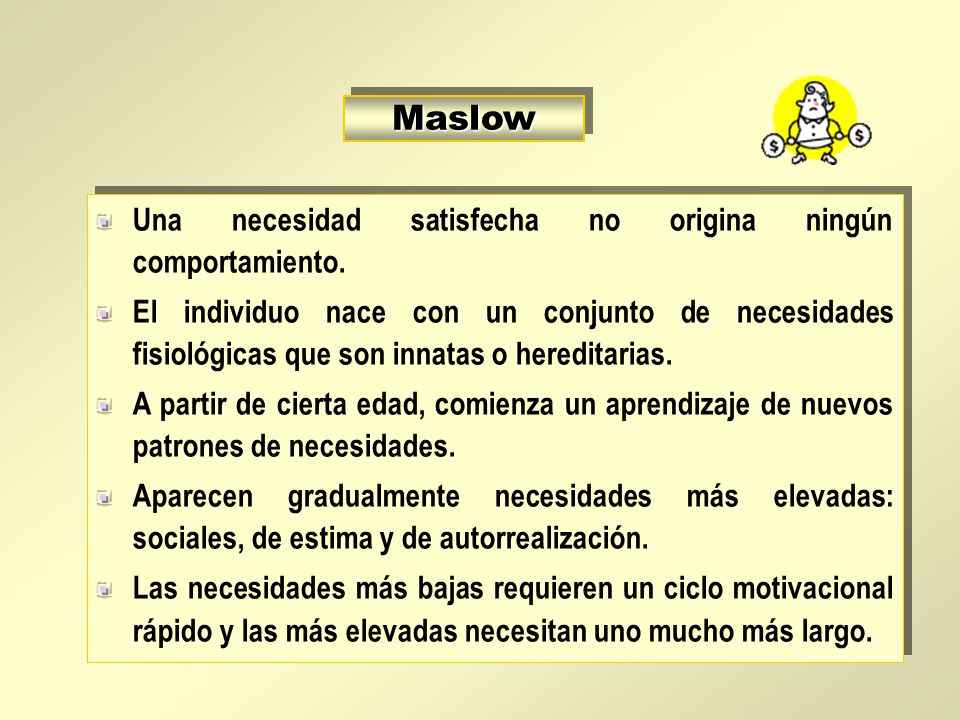 Maslow Una necesidad satisfecha no origina ningún comportamiento.