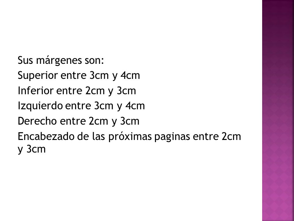 Sus márgenes son: Superior entre 3cm y 4cm Inferior entre 2cm y 3cm Izquierdo entre 3cm y 4cm Derecho entre 2cm y 3cm Encabezado de las próximas paginas entre 2cm y 3cm