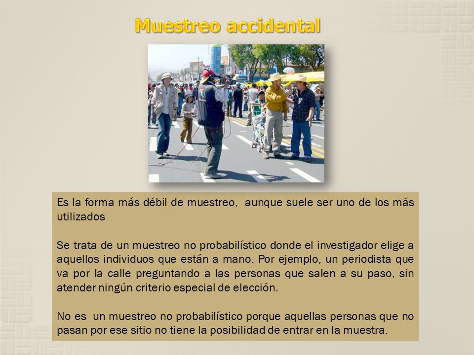 Muestreo accidental Es la forma más débil de muestreo, aunque suele ser uno de los más utilizados.