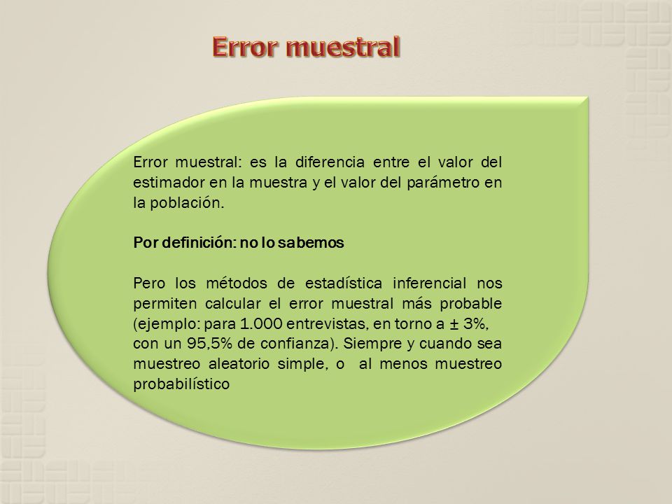 Error muestral Error muestral: es la diferencia entre el valor del estimador en la muestra y el valor del parámetro en la población.