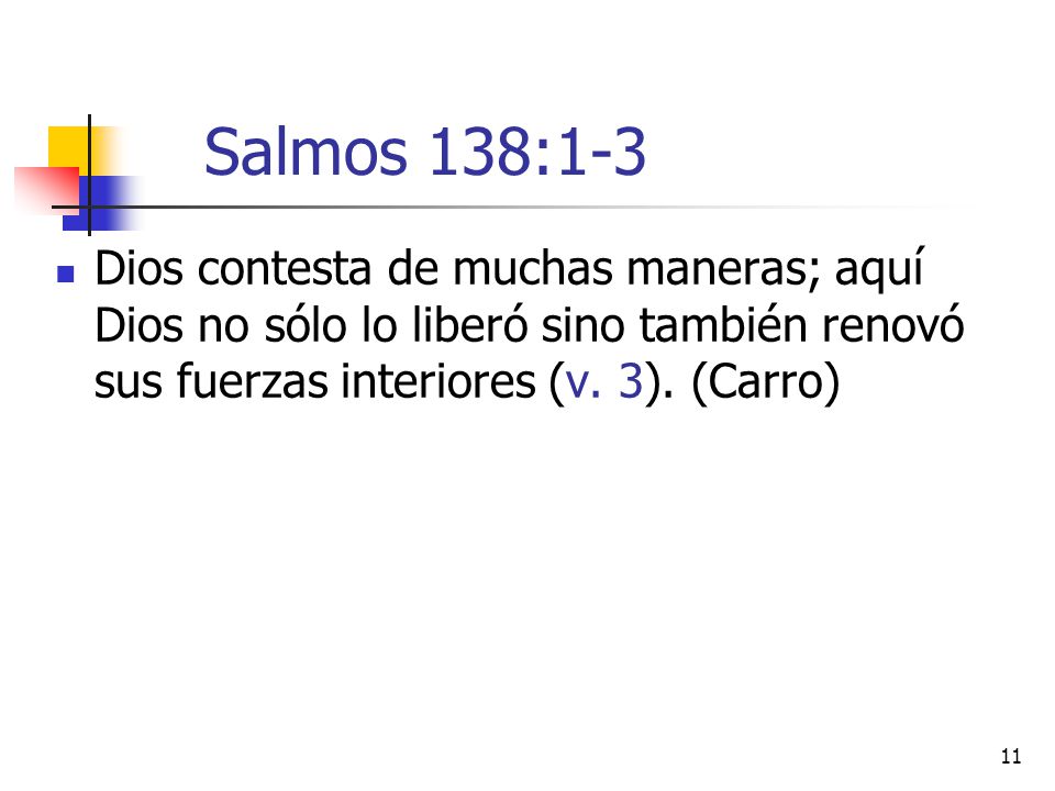 Salmos 138:1-3 Dios contesta de muchas maneras; aquí Dios no sólo lo liberó sino también renovó sus fuerzas interiores (v.