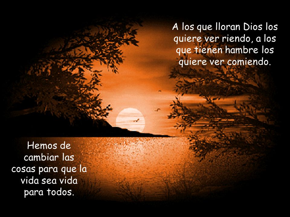 Hemos de cambiar las cosas para que la vida sea vida para todos.