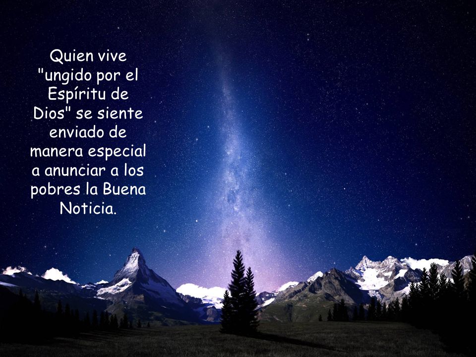 Quien vive ungido por el Espíritu de Dios se siente enviado de manera especial a anunciar a los pobres la Buena Noticia.