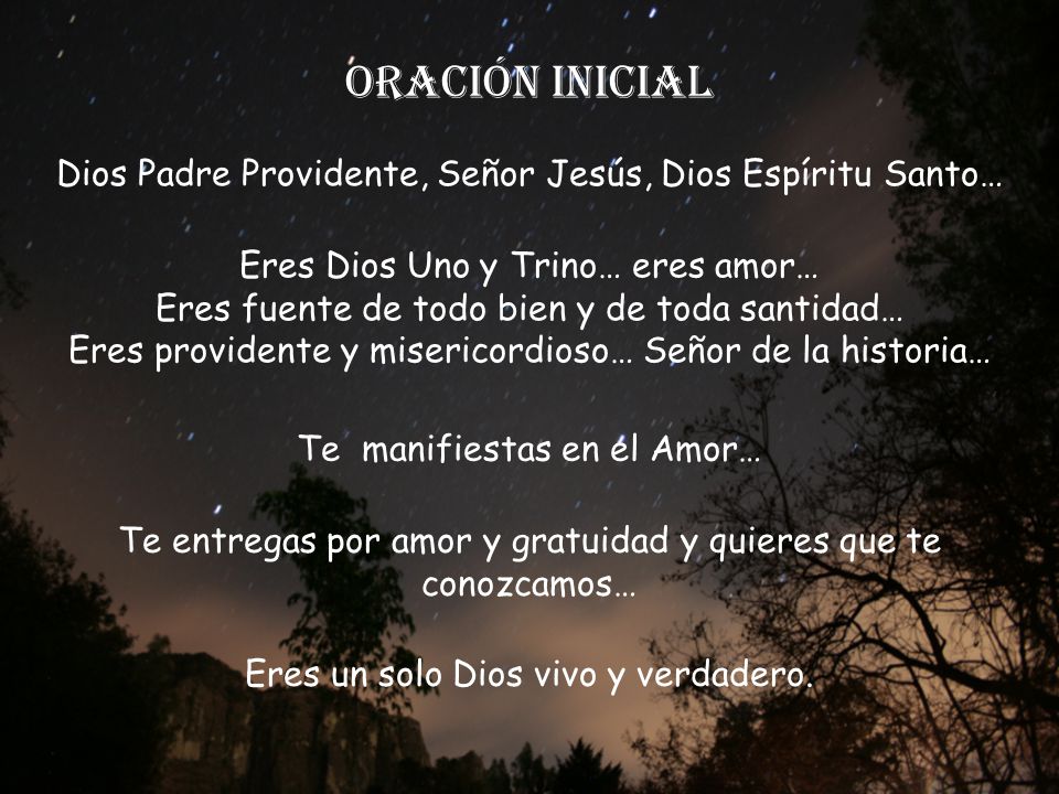 ORACIÓN INICIAL Dios Padre Providente, Señor Jesús, Dios Espíritu Santo… Eres Dios Uno y Trino… eres amor…