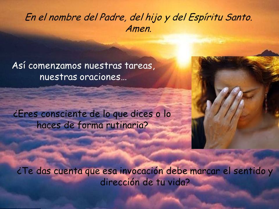 En el nombre del Padre, del hijo y del Espíritu Santo. Amen.