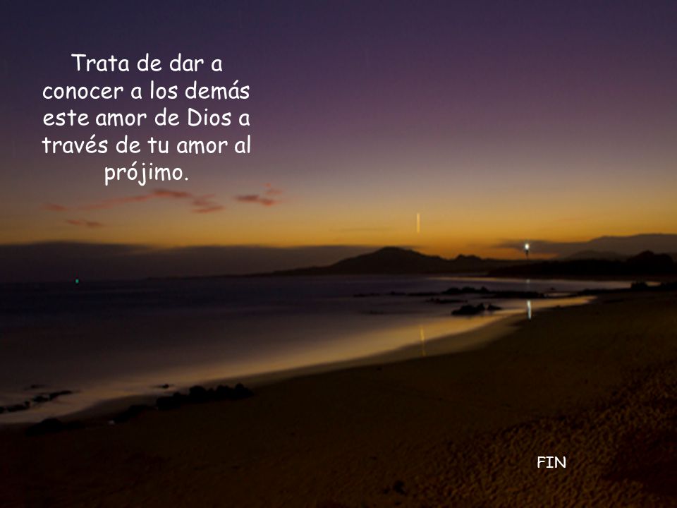 Trata de dar a conocer a los demás este amor de Dios a través de tu amor al prójimo.