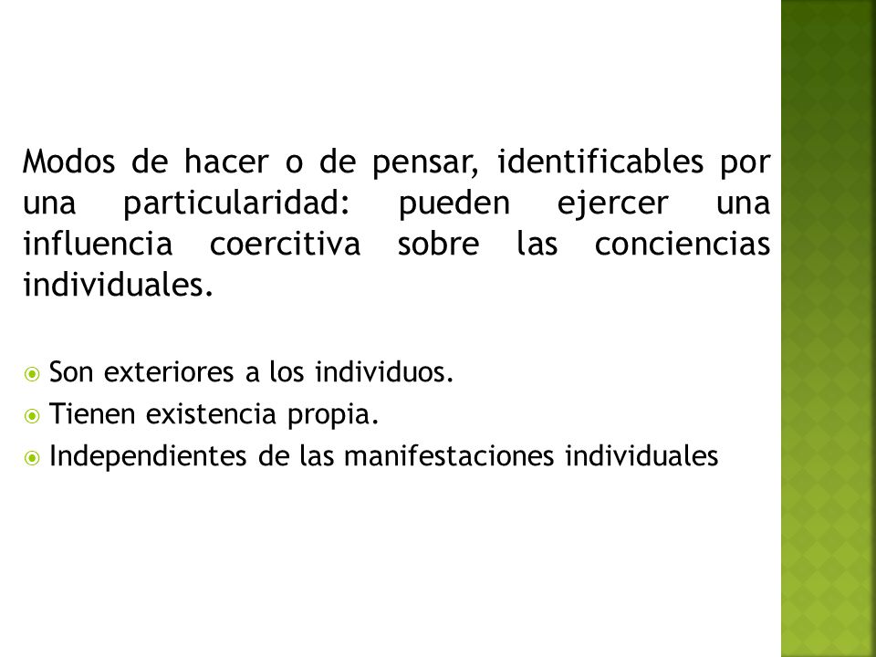 Modos de hacer o de pensar, identificables por una particularidad: pueden ejercer una influencia coercitiva sobre las conciencias individuales.