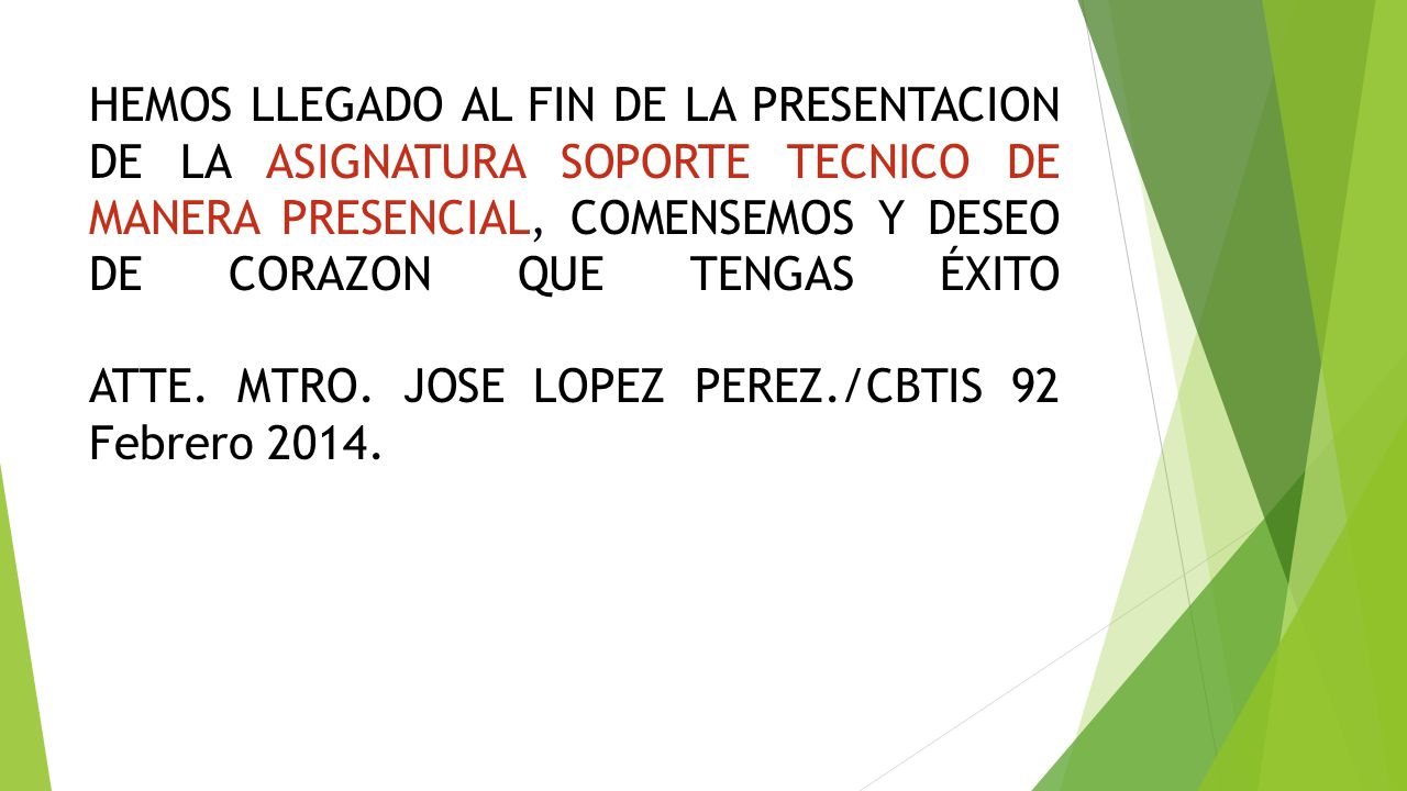 HEMOS LLEGADO AL FIN DE LA PRESENTACION DE LA ASIGNATURA SOPORTE TECNICO DE MANERA PRESENCIAL, COMENSEMOS Y DESEO DE CORAZON QUE TENGAS ÉXITO ATTE.