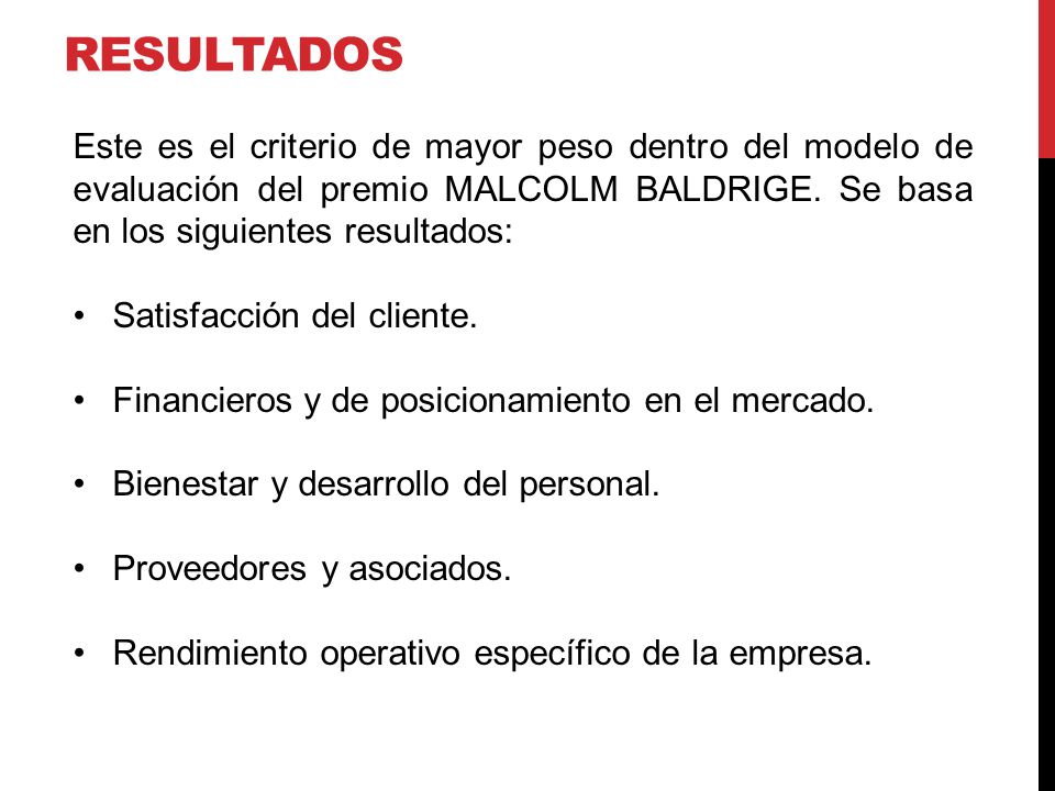 rESULTADOS Este es el criterio de mayor peso dentro del modelo de evaluación del premio MALCOLM BALDRIGE. Se basa en los siguientes resultados: