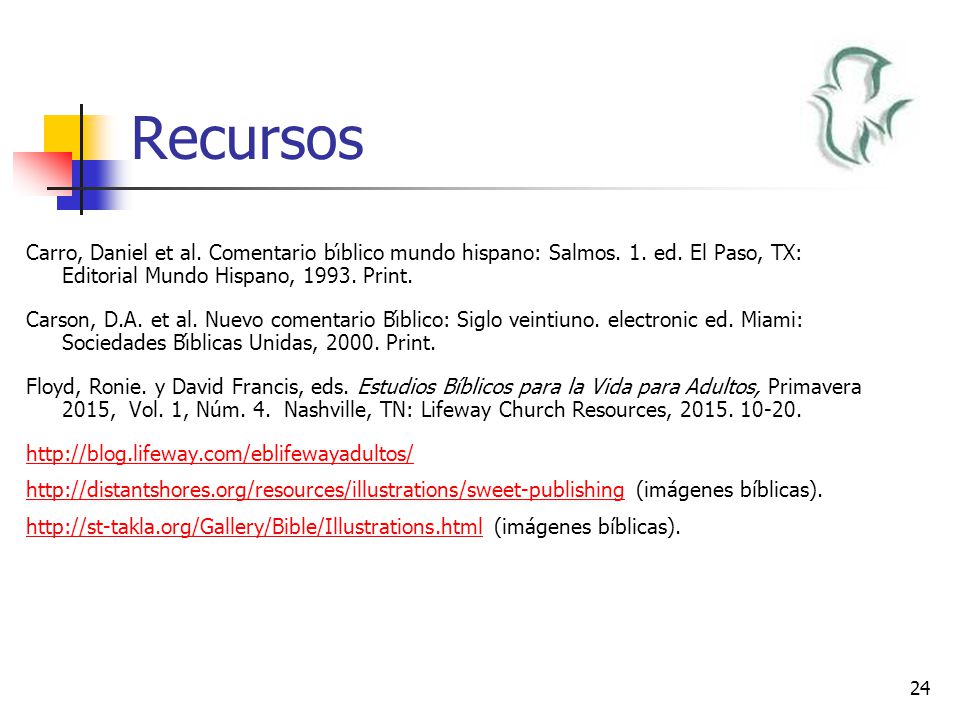 Recursos Carro, Daniel et al. Comentario bı́blico mundo hispano: Salmos. 1. ed. El Paso, TX: Editorial Mundo Hispano, Print.