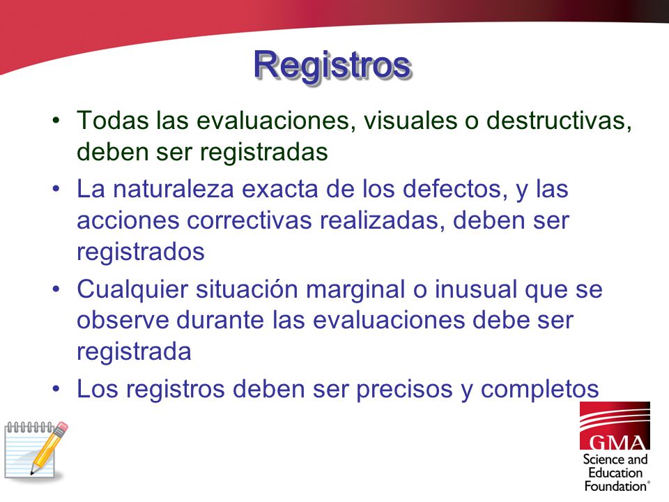 Registros Todas las evaluaciones, visuales o destructivas, deben ser registradas.