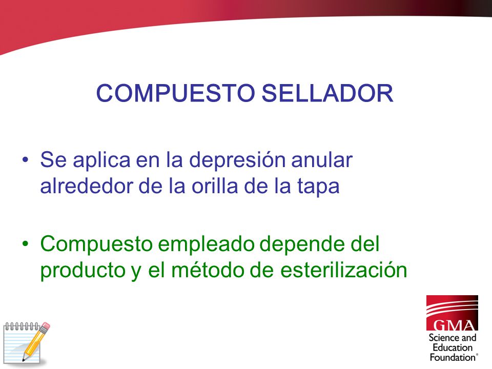 COMPUESTO SELLADOR Se aplica en la depresión anular alrededor de la orilla de la tapa.