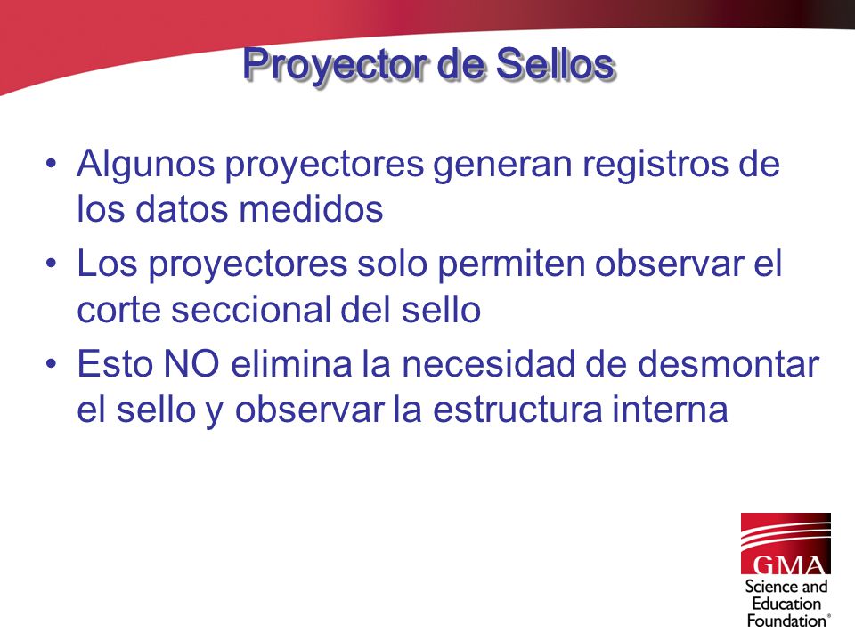Proyector de Sellos Algunos proyectores generan registros de los datos medidos. Los proyectores solo permiten observar el corte seccional del sello.