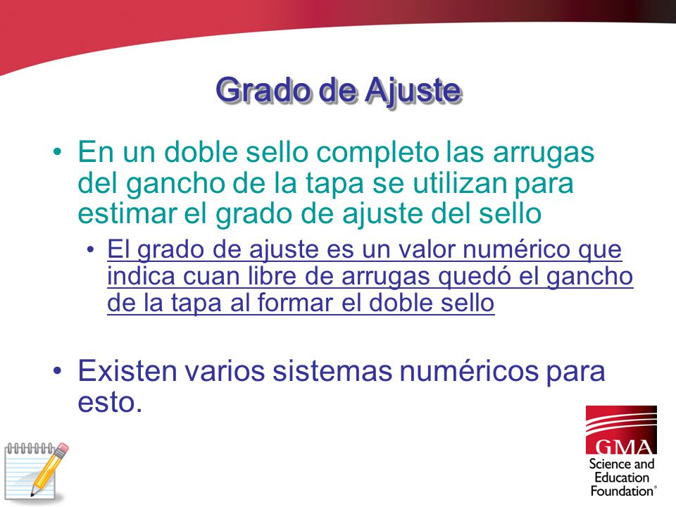Grado de Ajuste En un doble sello completo las arrugas del gancho de la tapa se utilizan para estimar el grado de ajuste del sello.