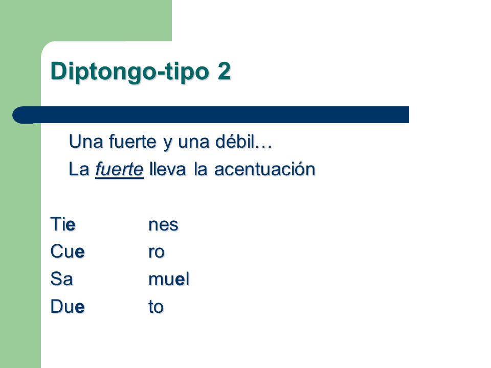 Diptongo-tipo 2 Una fuerte y una débil… La fuerte lleva la acentuación