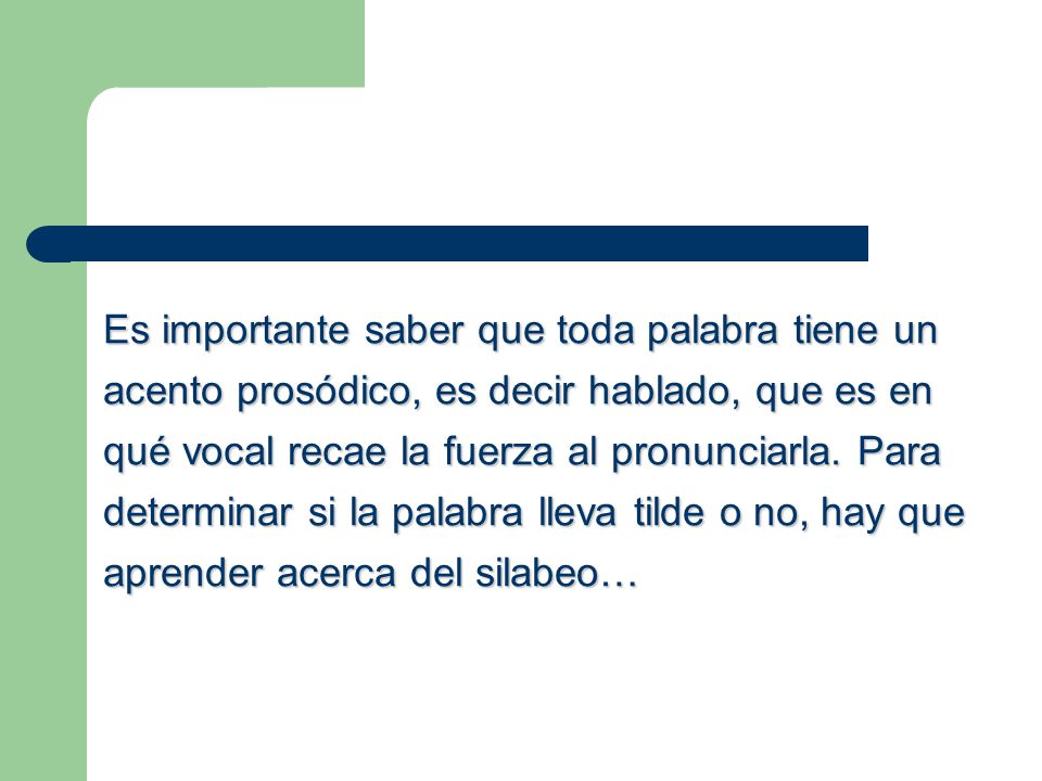 Es importante saber que toda palabra tiene un acento prosódico, es decir hablado, que es en qué vocal recae la fuerza al pronunciarla.