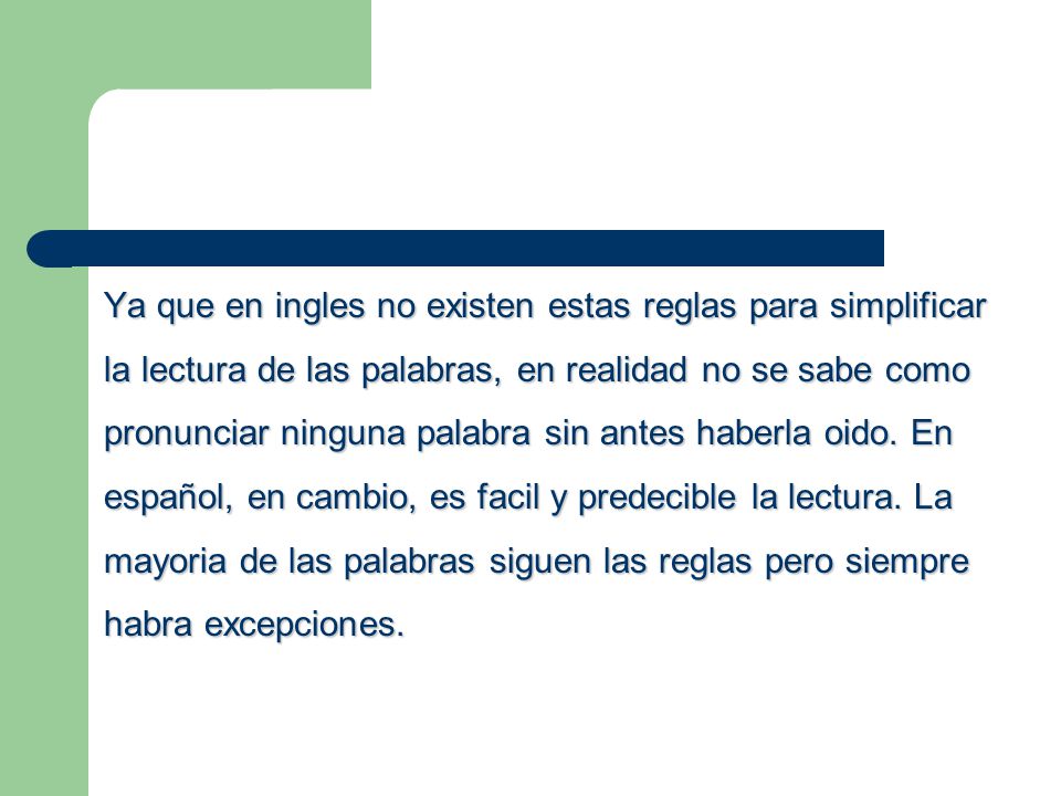 Ya que en ingles no existen estas reglas para simplificar la lectura de las palabras, en realidad no se sabe como pronunciar ninguna palabra sin antes haberla oido.