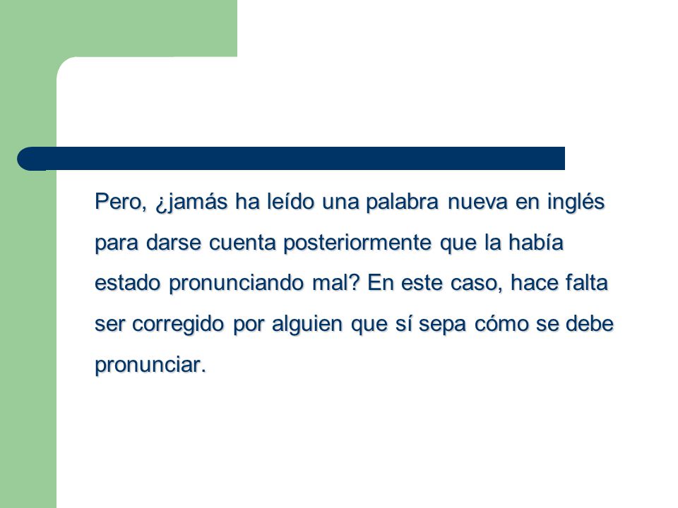 Pero, ¿jamás ha leído una palabra nueva en inglés para darse cuenta posteriormente que la había estado pronunciando mal.