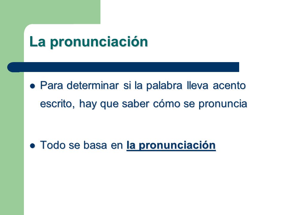 La pronunciación Para determinar si la palabra lleva acento escrito, hay que saber cómo se pronuncia.