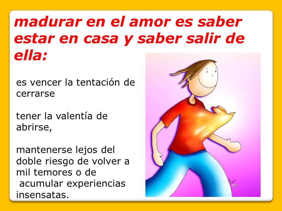 madurar en el amor es saber estar en casa y saber salir de ella: