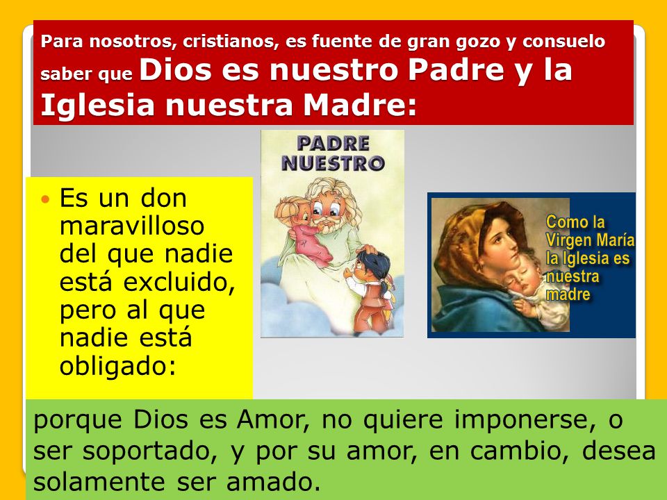 Para nosotros, cristianos, es fuente de gran gozo y consuelo saber que Dios es nuestro Padre y la Iglesia nuestra Madre: