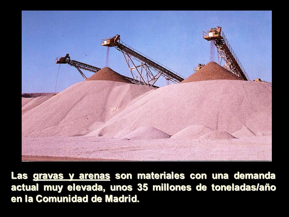 Las gravas y arenas son materiales con una demanda actual muy elevada, unos 35 millones de toneladas/año en la Comunidad de Madrid.