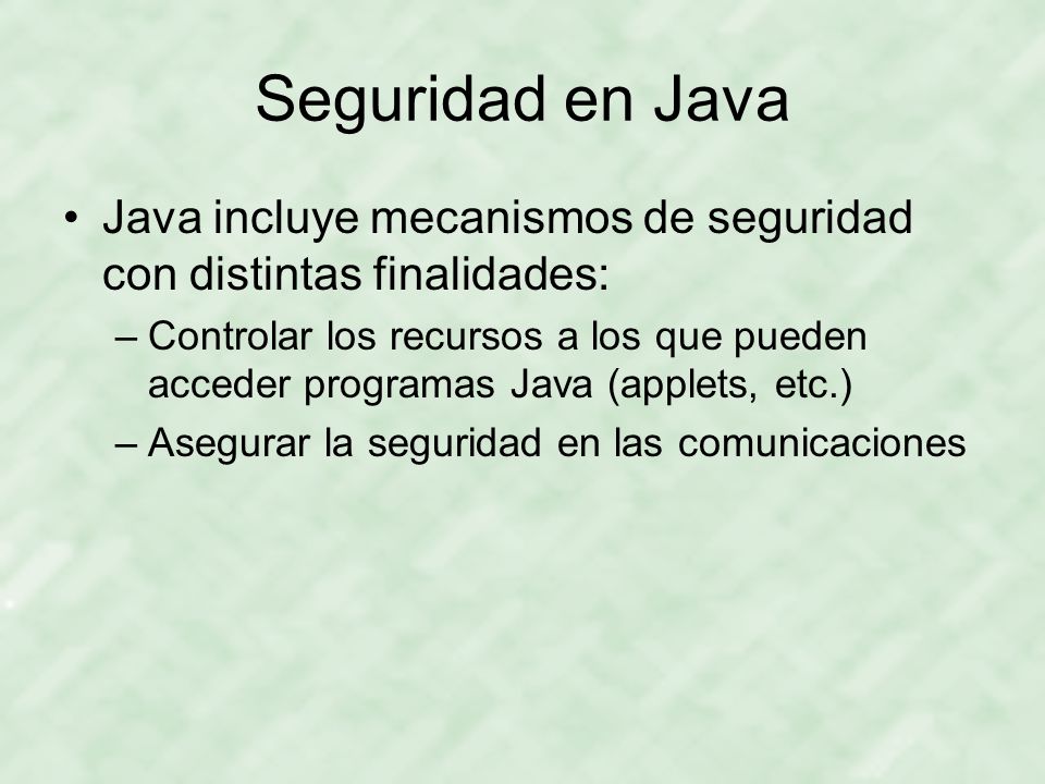 Seguridad en Java Java incluye mecanismos de seguridad con distintas finalidades: