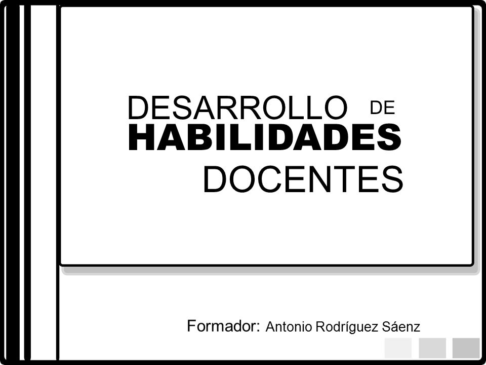DESARROLLO DE HABILIDADES DOCENTES Formador: Antonio Rodríguez Sáenz