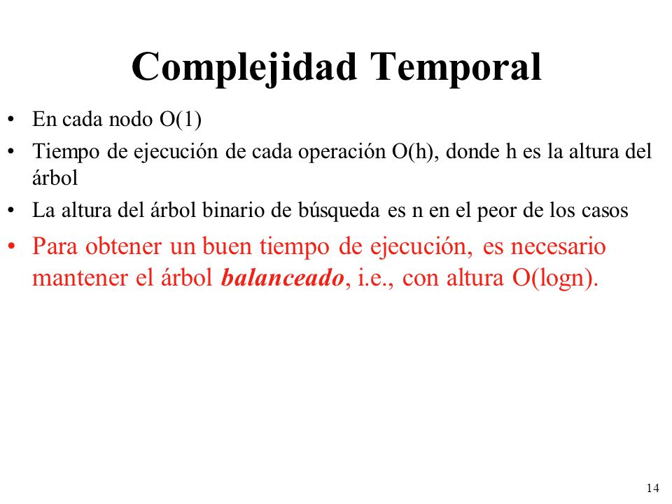 Complejidad Temporal En cada nodo O(1) Tiempo de ejecución de cada operación O(h), donde h es la altura del árbol.