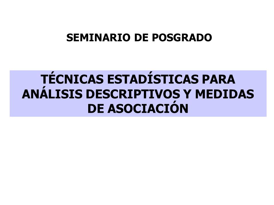 SEMINARIO DE POSGRADO TÉCNICAS ESTADÍSTICAS PARA ANÁLISIS DESCRIPTIVOS Y MEDIDAS DE ASOCIACIÓN