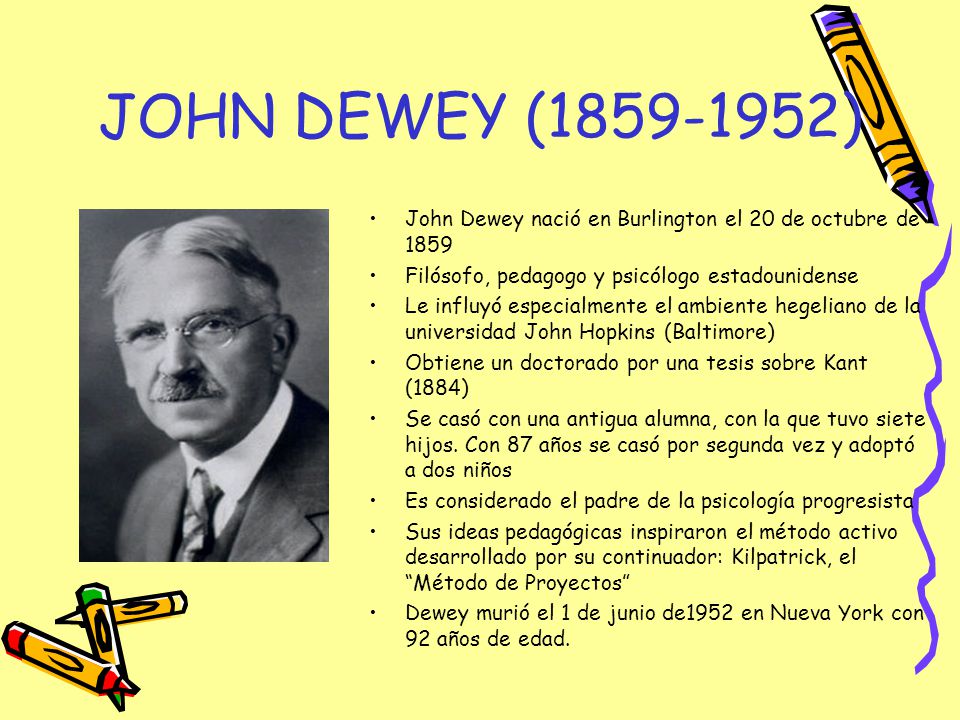 JOHN DEWEY ( ) John Dewey nació en Burlington el 20 de octubre de Filósofo, pedagogo y psicólogo estadounidense.