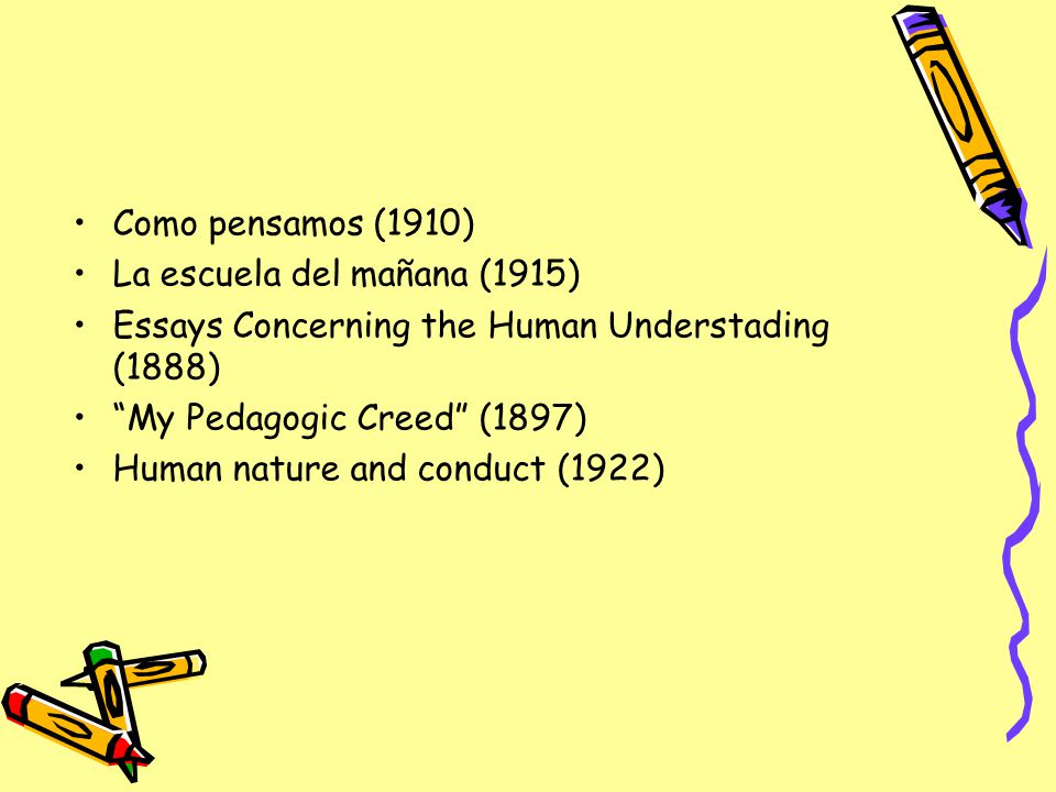 Como pensamos (1910) La escuela del mañana (1915) Essays Concerning the Human Understading (1888) My Pedagogic Creed (1897)