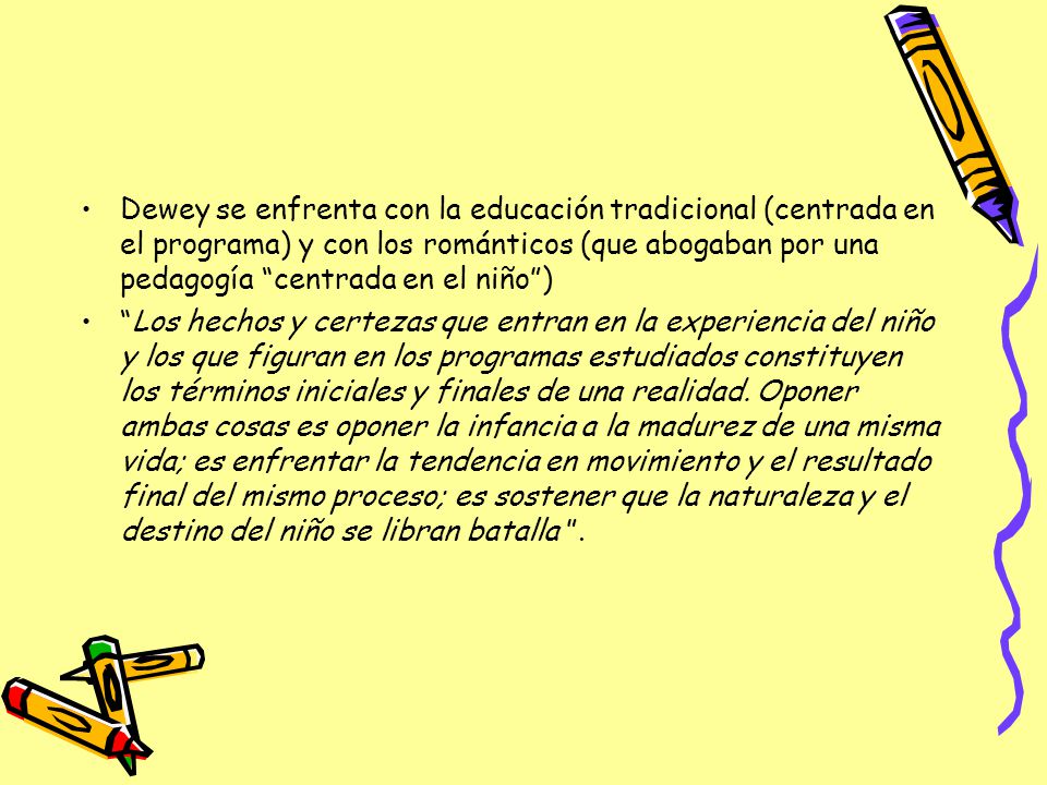 Dewey se enfrenta con la educación tradicional (centrada en el programa) y con los románticos (que abogaban por una pedagogía centrada en el niño )