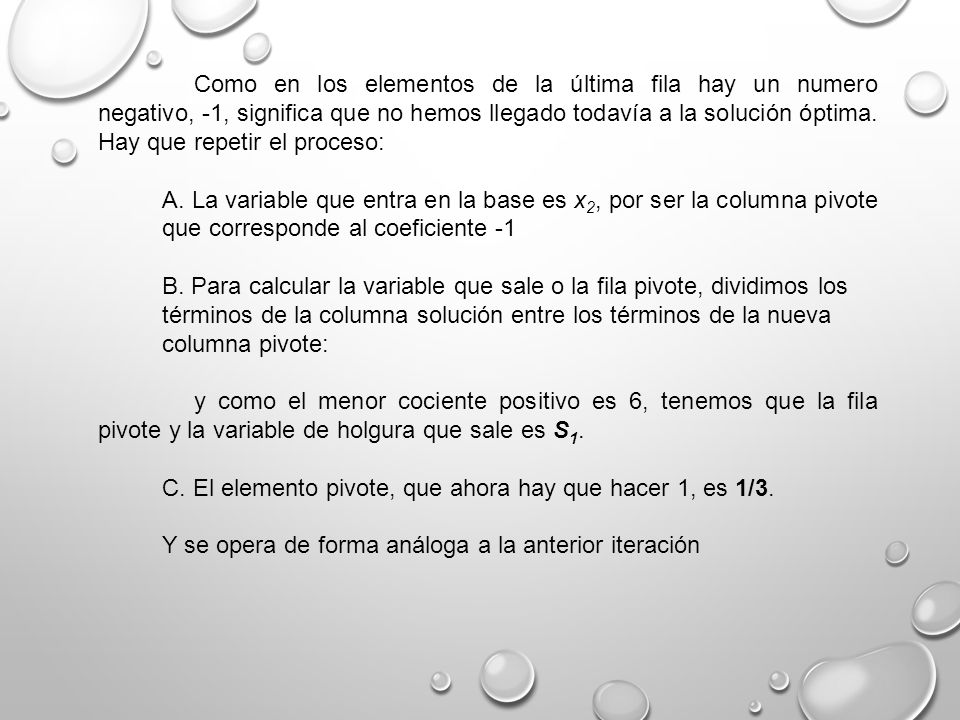 Como en los elementos de la última fila hay un numero negativo, -1, significa que no hemos llegado todavía a la solución óptima. Hay que repetir el proceso: